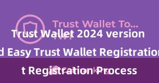 Trust Wallet 2024 version Quick and Easy Trust Wallet Registration Process