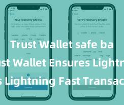 Trust Wallet safe backup Trust Wallet Ensures Lightning Fast Transactions