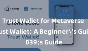 Trust Wallet for Metaverse Trust Wallet: A Beginner's Guide