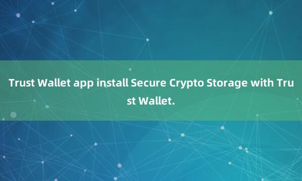 Trust Wallet app install Secure Crypto Storage with Trust Wallet.